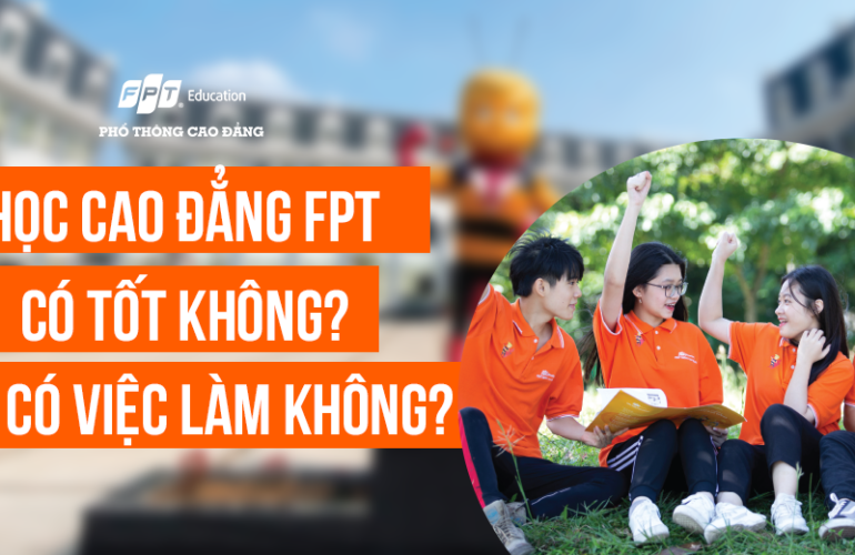 Học cao đẳng FPT có tốt không, ra có việc làm không?Học cao đẳng FPT có tốt không, ra có việc làm không?