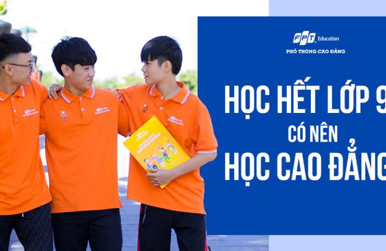 Học hết lớp 9 có nên học Cao đẳng?