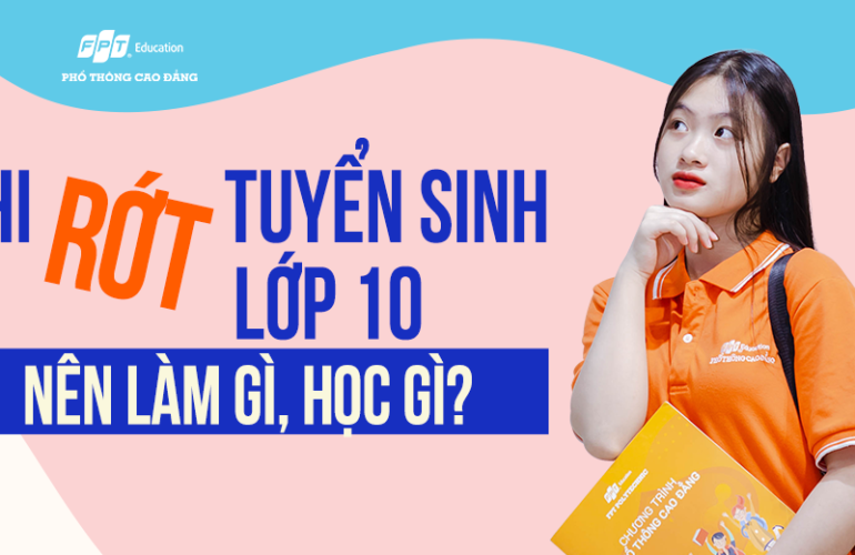 Thi rớt tuyển sinh lớp 10 nên làm gì, học gì?