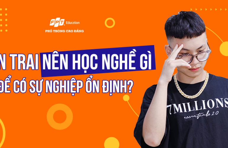 Con trai nên học nghề gì để có sự nghiệp ổn định?